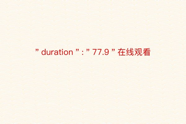 ＂duration＂:＂77.9＂在线观看