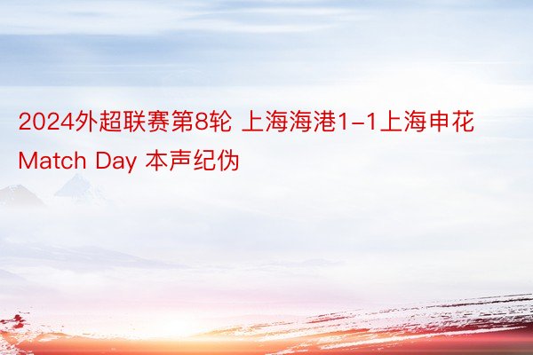 2024外超联赛第8轮 上海海港1-1上海申花  Match Day 本声纪伪