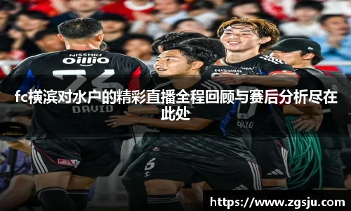 fc横滨对水户的精彩直播全程回顾与赛后分析尽在此处